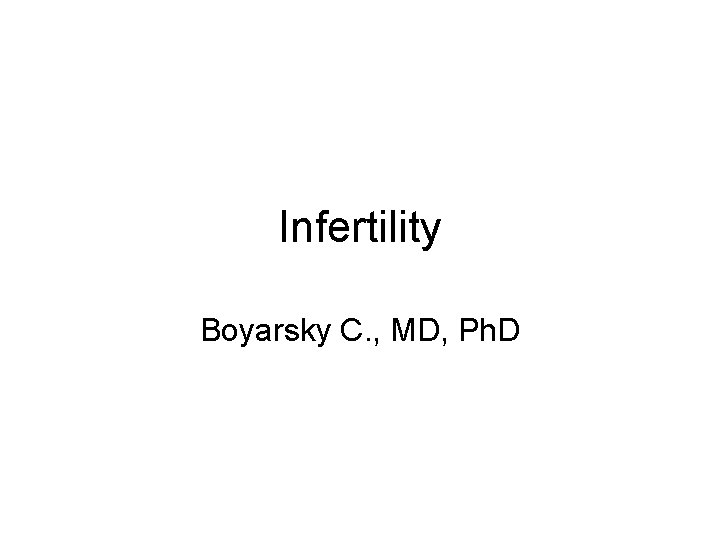 Infertility Boyarsky C. , MD, Ph. D 