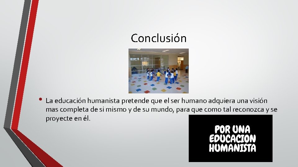 Conclusión • La educación humanista pretende que el ser humano adquiera una visión mas