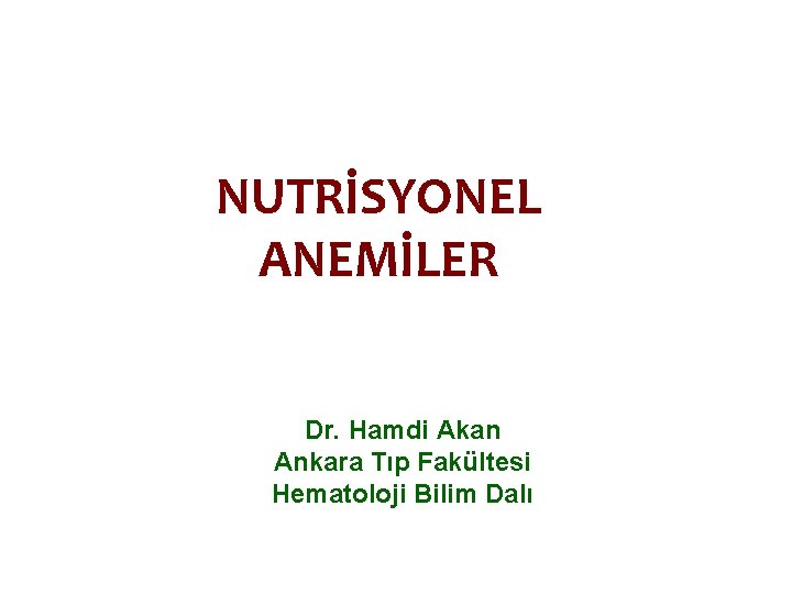 NUTRİSYONEL ANEMİLER Dr. Hamdi Akan Ankara Tıp Fakültesi Hematoloji Bilim Dalı 