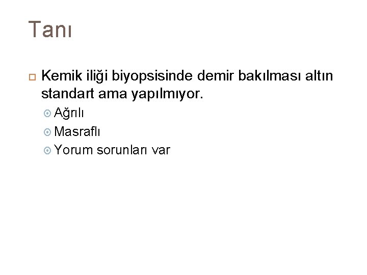 Tanı Kemik iliği biyopsisinde demir bakılması altın standart ama yapılmıyor. Ağrılı Masraflı Yorum sorunları