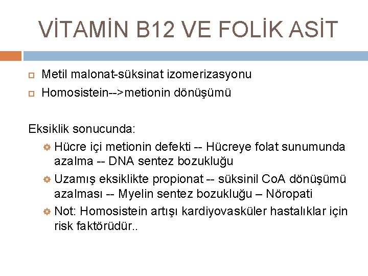 VİTAMİN B 12 VE FOLİK ASİT Metil malonat-süksinat izomerizasyonu Homosistein-->metionin dönüşümü Eksiklik sonucunda: ]