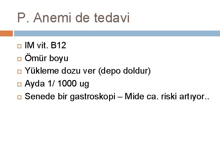 P. Anemi de tedavi IM vit. B 12 Ömür boyu Yükleme dozu ver (depo