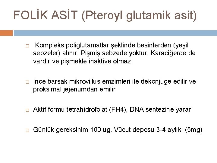 FOLİK ASİT (Pteroyl glutamik asit) Kompleks poliglutamatlar şeklinde besinlerden (yeşil sebzeler) alınır. Pişmiş sebzede