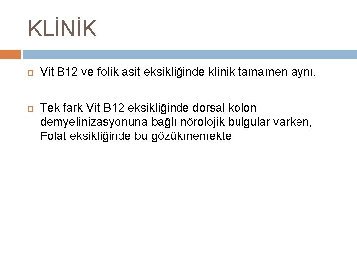 KLİNİK Vit B 12 ve folik asit eksikliğinde klinik tamamen aynı. Tek fark Vit