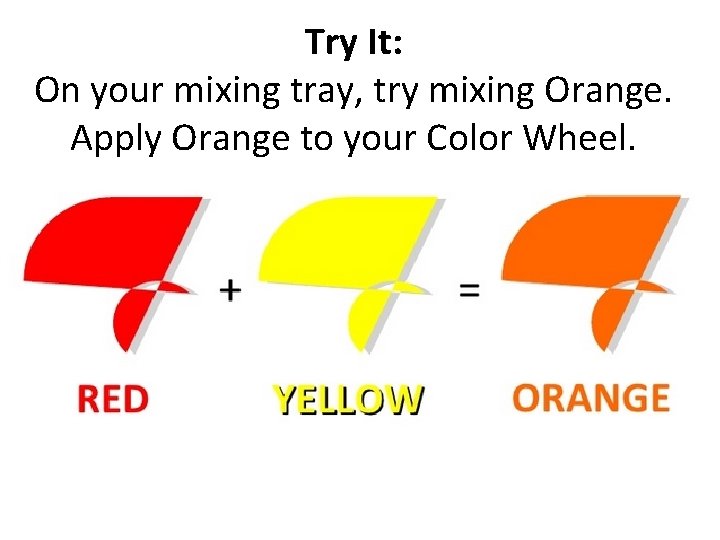 Try It: On your mixing tray, try mixing Orange. Apply Orange to your Color