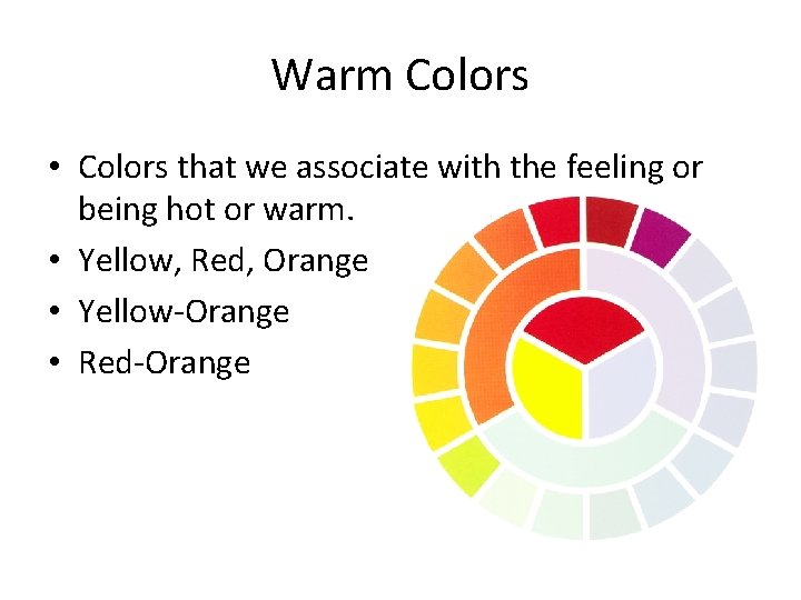 Warm Colors • Colors that we associate with the feeling or being hot or