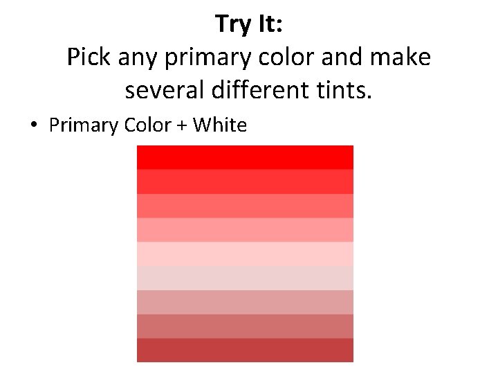 Try It: Pick any primary color and make several different tints. • Primary Color