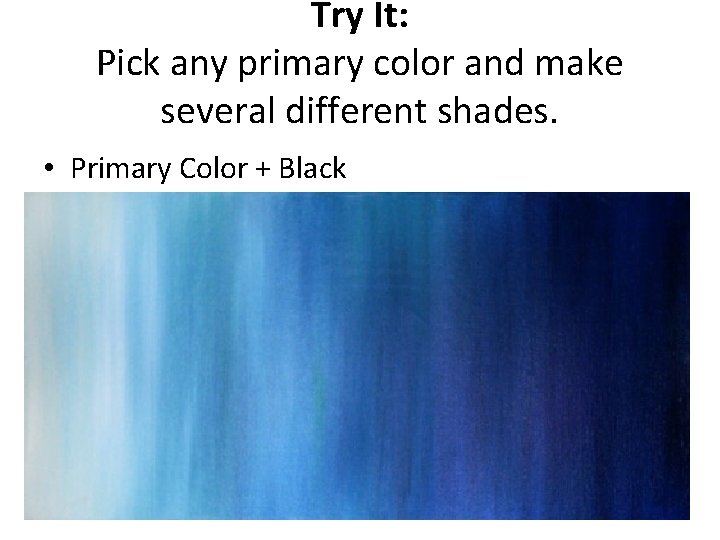 Try It: Pick any primary color and make several different shades. • Primary Color