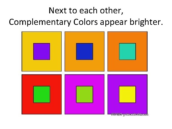 Next to each other, Complementary Colors appear brighter. 