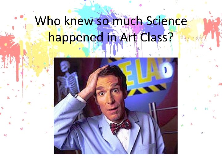 Who knew so much Science happened in Art Class? 