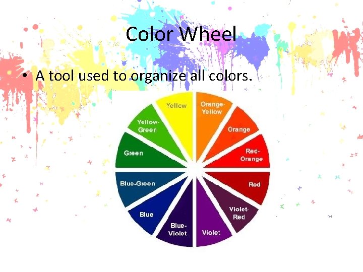 Color Wheel • A tool used to organize all colors. 