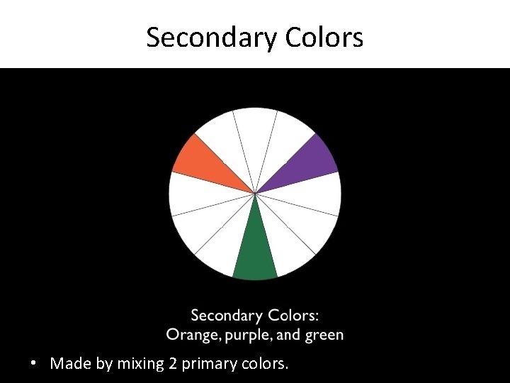 Secondary Colors • Made by mixing 2 primary colors. 
