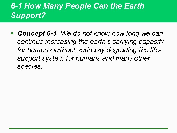 6 -1 How Many People Can the Earth Support? § Concept 6 -1 We