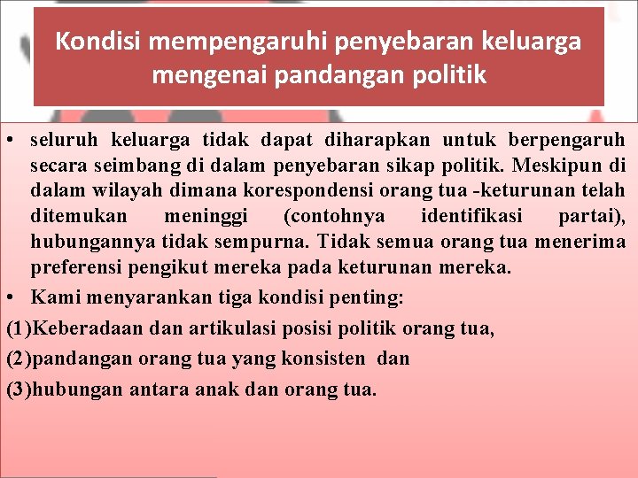 Kondisi mempengaruhi penyebaran keluarga mengenai pandangan politik • seluruh keluarga tidak dapat diharapkan untuk