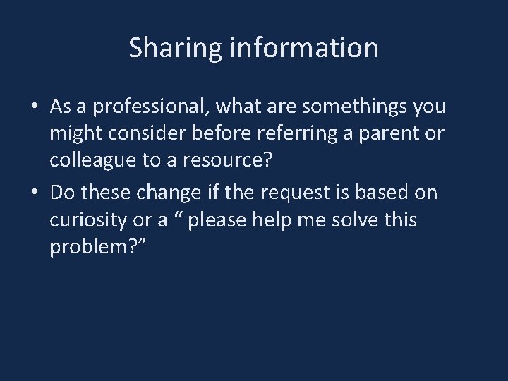 Sharing information • As a professional, what are somethings you might consider before referring