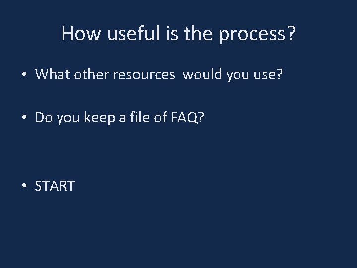 How useful is the process? • What other resources would you use? • Do