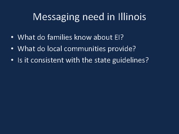 Messaging need in Illinois • What do families know about EI? • What do