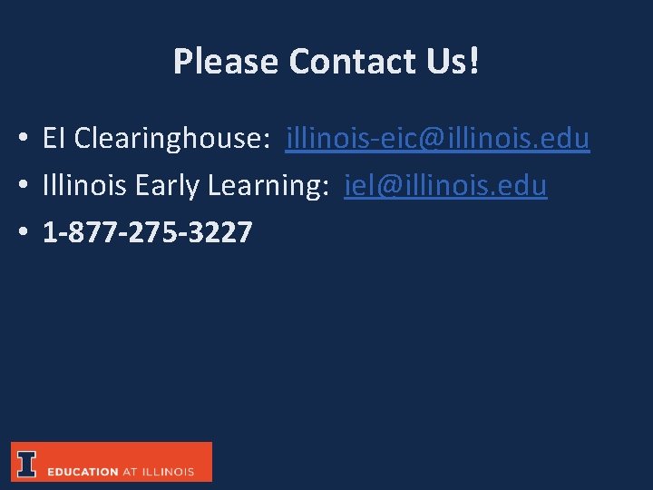 Please Contact Us! • EI Clearinghouse: illinois-eic@illinois. edu • Illinois Early Learning: iel@illinois. edu