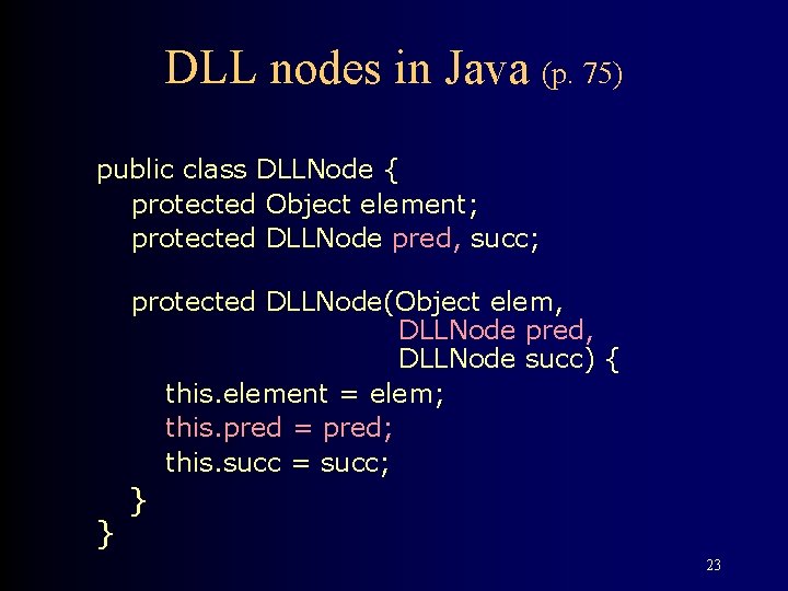 DLL nodes in Java (p. 75) public class DLLNode { protected Object element; protected