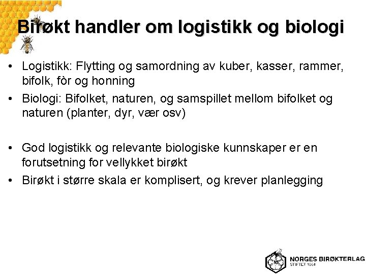 Birøkt handler om logistikk og biologi • Logistikk: Flytting og samordning av kuber, kasser,