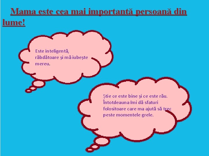 Mama este cea mai importantă persoană din lume! Este inteligentă, răbdătoare și mă iubește