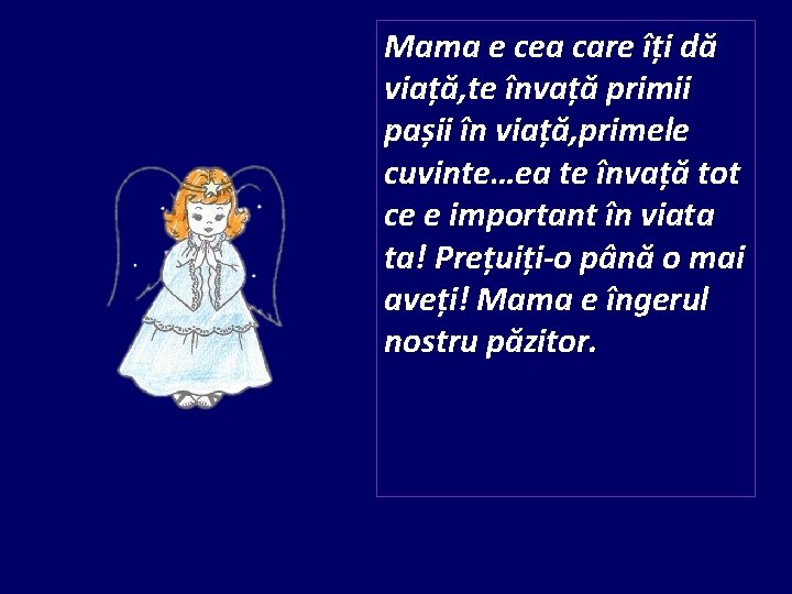 Mama e cea care îți dă viață, te învață primii pașii în viață, primele