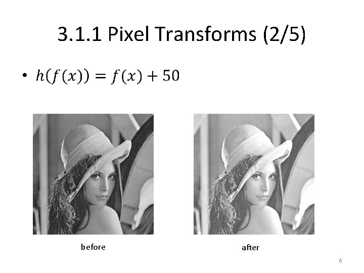 3. 1. 1 Pixel Transforms (2/5) • before after 6 