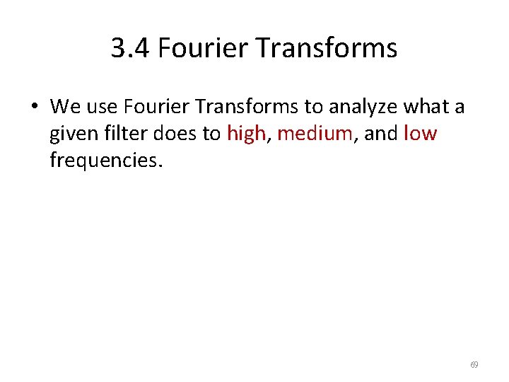 3. 4 Fourier Transforms • We use Fourier Transforms to analyze what a given