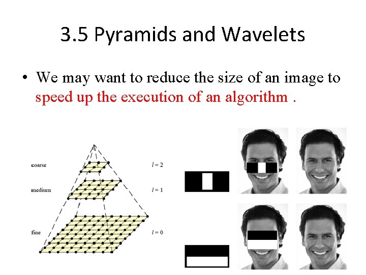 3. 5 Pyramids and Wavelets • We may want to reduce the size of