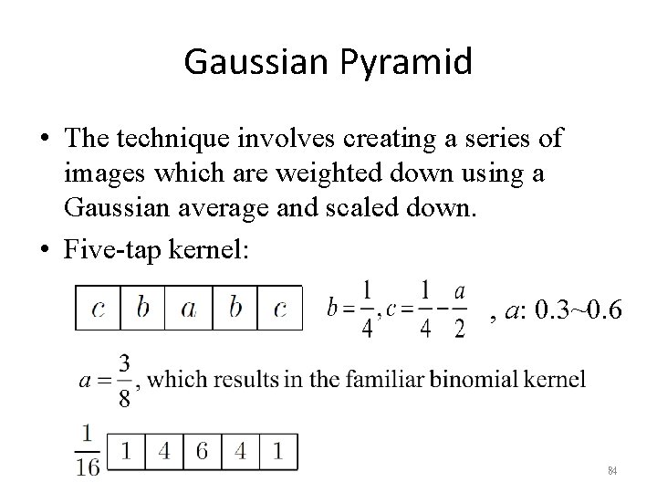 Gaussian Pyramid • The technique involves creating a series of images which are weighted