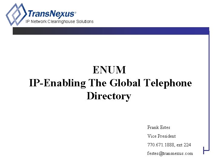 IP Network Clearinghouse Solutions ENUM IP-Enabling The Global Telephone Directory Frank Estes Vice President
