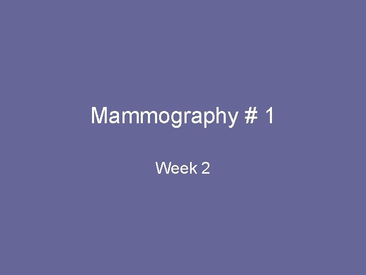 Mammography # 1 Week 2 