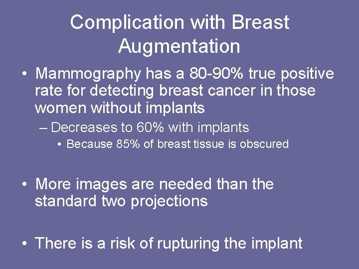 Complication with Breast Augmentation • Mammography has a 80 -90% true positive rate for