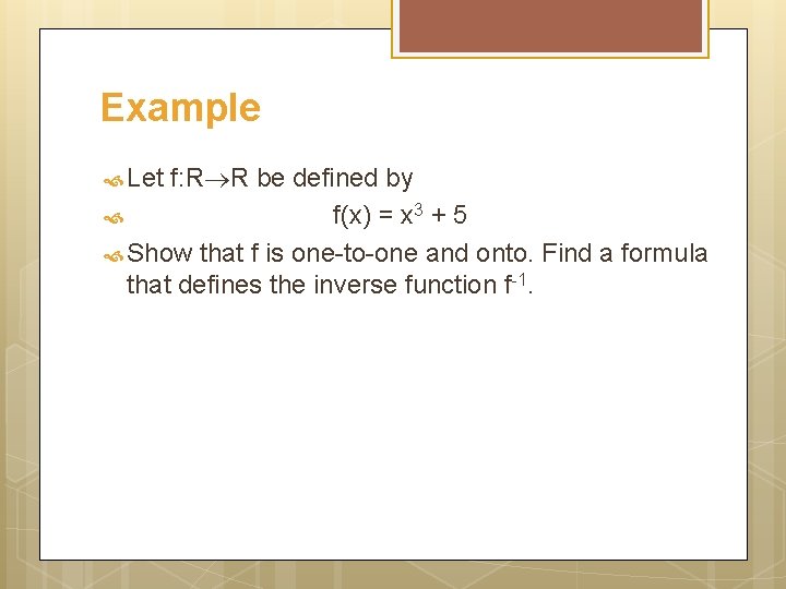 Example Let f: R R be defined by f(x) = x 3 + 5