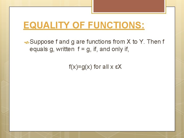 EQUALITY OF FUNCTIONS: Suppose f and g are functions from X to Y. Then