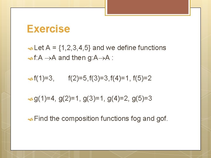 Exercise Let A = {1, 2, 3, 4, 5} and we define functions f: