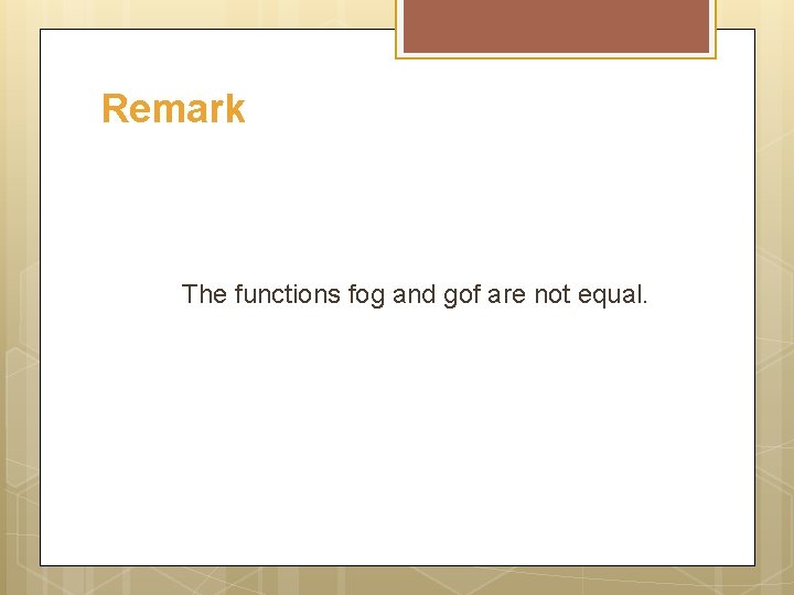 Remark The functions fog and gof are not equal. 