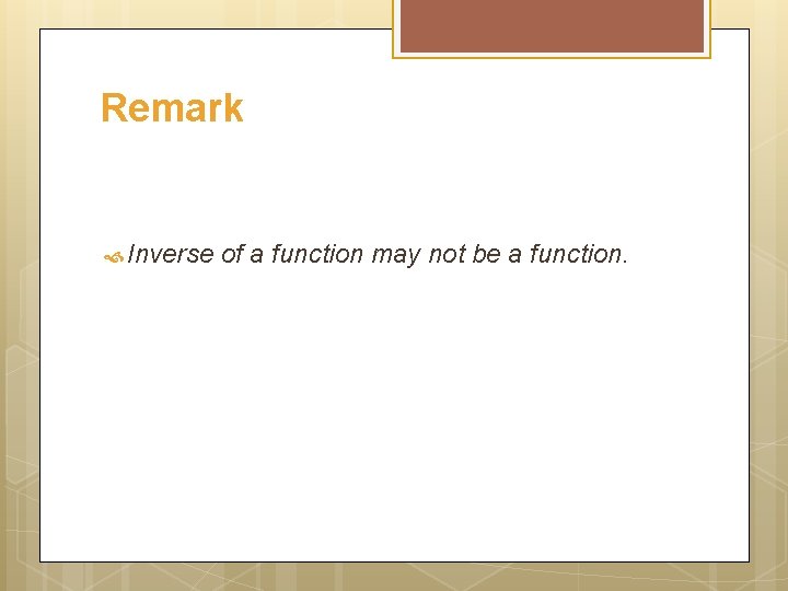 Remark Inverse of a function may not be a function. 