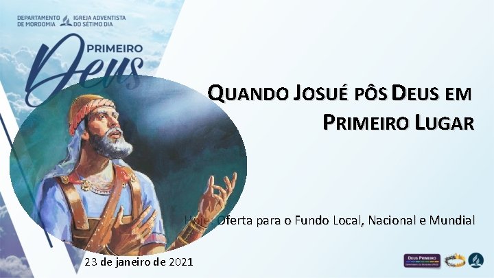 QUANDO JOSUÉ PÔS DEUS EM PRIMEIRO LUGAR Hoje: Oferta para o Fundo Local, Nacional