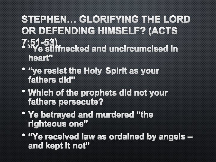 STEPHEN… GLORIFYING THE LORD OR DEFENDING HIMSELF? (ACTS 7: 51 -53) • “YE STIFFNECKED