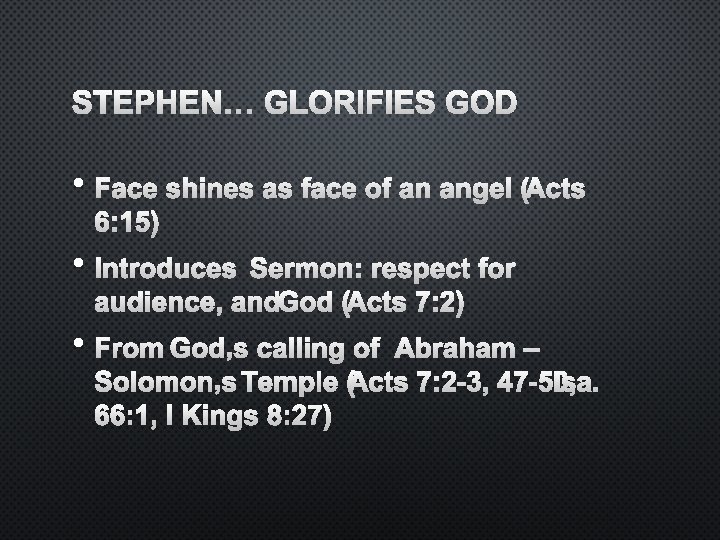 STEPHEN… GLORIFIES GOD • FACE SHINES AS FACE OF AN ANGEL A( CTS 6: