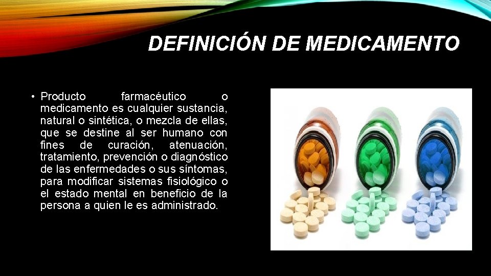 DEFINICIÓN DE MEDICAMENTO • Producto farmacéutico o medicamento es cualquier sustancia, natural o sintética,