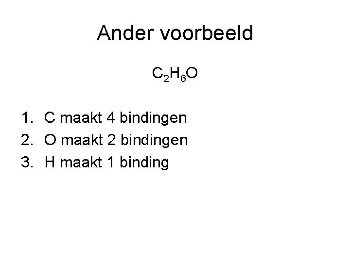 Ander voorbeeld C 2 H 6 O 1. C maakt 4 bindingen 2. O