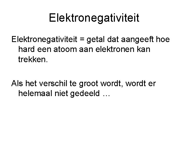 Elektronegativiteit = getal dat aangeeft hoe hard een atoom aan elektronen kan trekken. Als