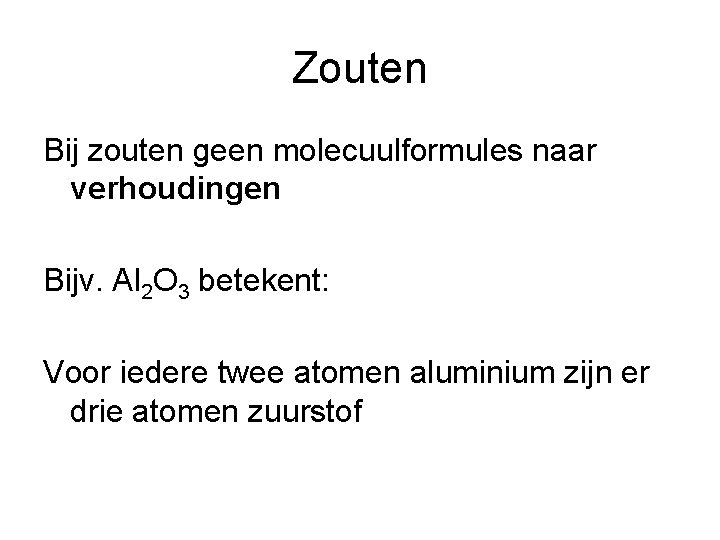 Zouten Bij zouten geen molecuulformules naar verhoudingen Bijv. Al 2 O 3 betekent: Voor