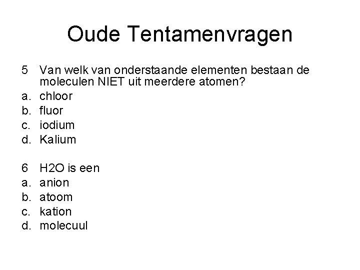 Oude Tentamenvragen 5 Van welk van onderstaande elementen bestaan de moleculen NIET uit meerdere