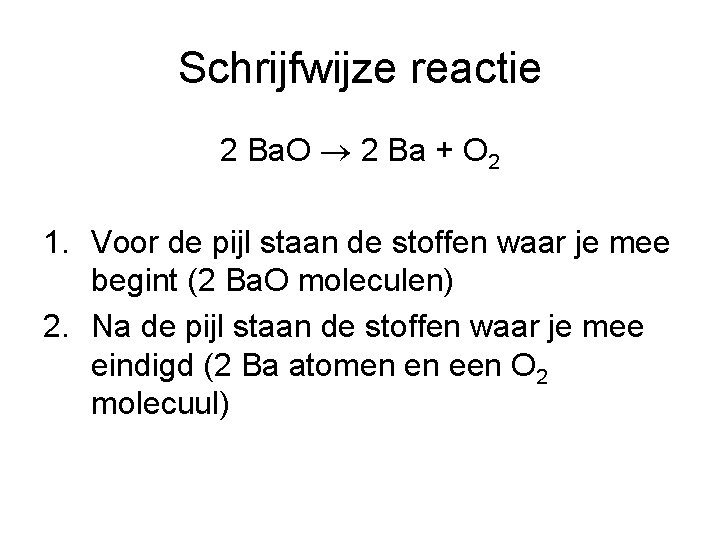Schrijfwijze reactie 2 Ba. O 2 Ba + O 2 1. Voor de pijl