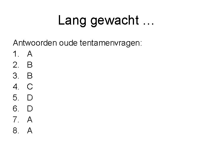 Lang gewacht … Antwoorden oude tentamenvragen: 1. A 2. B 3. B 4. C