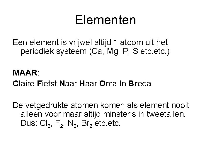 Elementen Een element is vrijwel altijd 1 atoom uit het periodiek systeem (Ca, Mg,