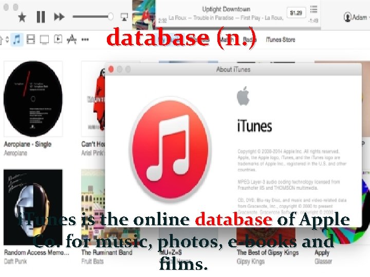 database (n. ) i. Tunes is the online database of Apple Co. for music,